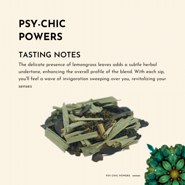 Psy-chic Powers Tea. This remarkable tea is designed to awaken your senses and elevate your spirit, delivering a rich and invigorating experience like no other. Immerse yourself in the captivating essence of Psy-chic Powers, where a harmonious fusion of green tea, lemon pieces, and lemongrass leaves creates a symphony of flavours that will enthral your palate