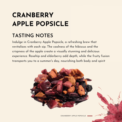 Cranberry Apple Popsicle Tea. Each sip of Cranberry Apple Popsicle is like a refreshing popsicle on a hot summer day, offering a tantalizing coolness that revitalizes you The crispness of the apple pieces blends harmoniously with the vibrant hues of hibiscus petals, creating a visually stunning brew that is as beautiful as it is delicious. The richness of rosehip and the depth of elderberry add layers of complexity to the flavour profile, resulting in a tea that is both satisfying and invigorating
