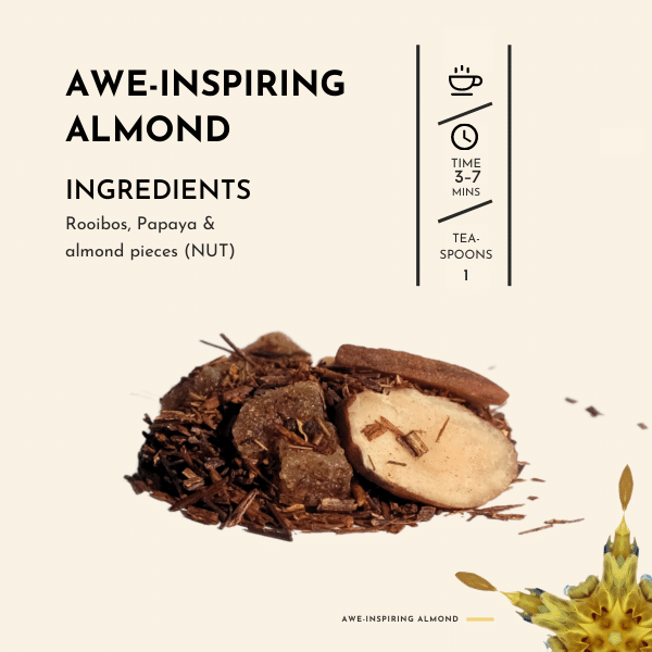 Awe-Inspiring Almond Tea. Immerse yourself in the alchemy of flavours as you sip on this extraordinary blend, crafted with the utmost care and precision. The infusion of rooibos, papaya, and almond pieces creates a harmonious symphony of taste that will leave you in awe