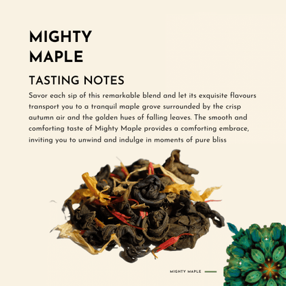 Might Maple Tea. Experience the freshness of Mighty Maple, where the natural sweetness of maple syrup dances on your taste buds, creating a harmonious balance with green tea's vibrant and grassy undertones.