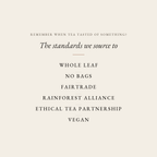 The standards Boteane sources to: whole leaf, no bags, Fairtrade, Rainforest Alliance, Ethical Tea Partnership, vegan. Remember when tea tasted of something?